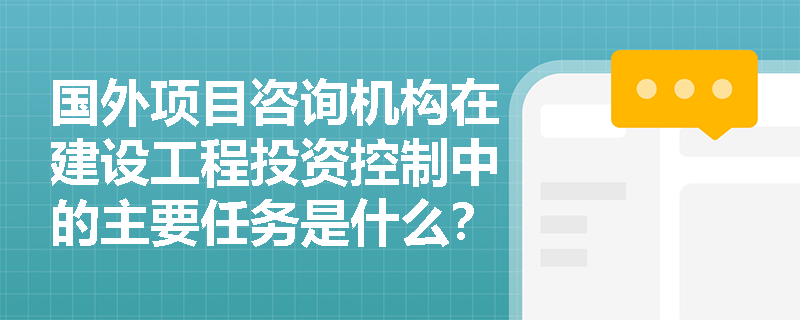 国外项目咨询机构在建设工程投资控制中的主要任务是什么？