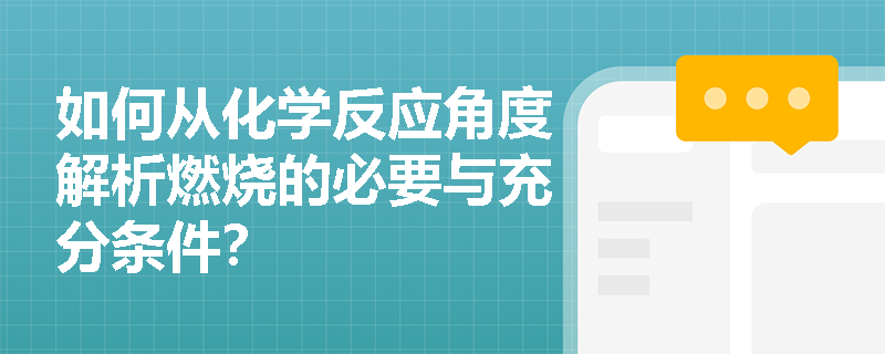 如何从化学反应角度解析燃烧的必要与充分条件? 如何从化学反应角度解析燃烧的必要与充分条件?