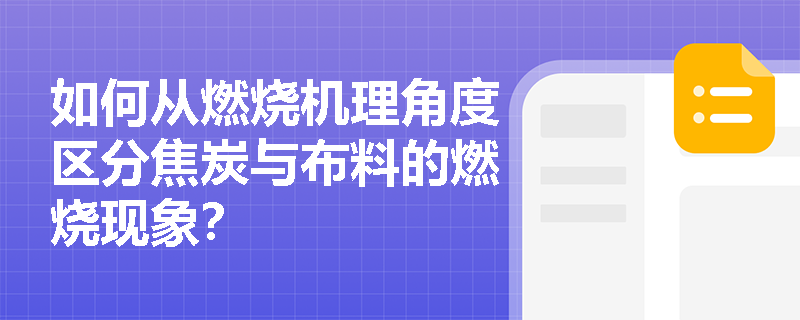 如何从燃烧机理角度区分焦炭与布料的燃烧现象? 如何从燃烧机理角度区分焦炭与布料的燃烧现象?