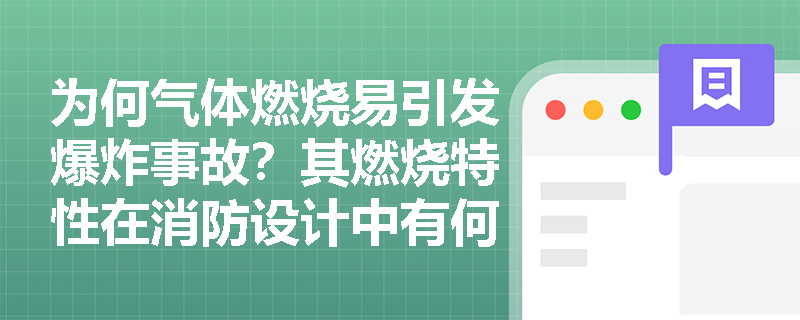 为何气体燃烧易引发爆炸事故？其燃烧特性在消防设计中有何体现？