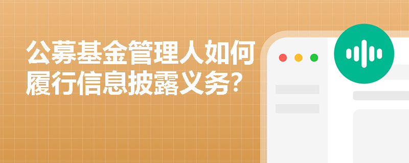公募基金管理人如何履行信息披露义务? 公募基金管理人如何履行信息披露义务?