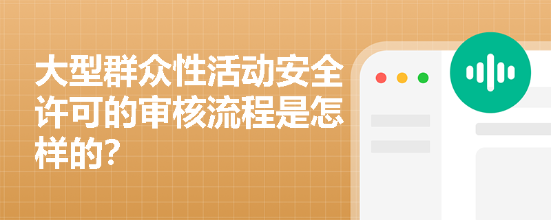 大型群众性活动安全许可的审核流程是怎样的? 大型群众性活动安全许可的审核流程是怎样的?