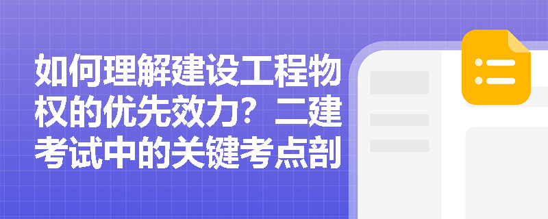 如何理解建设工程物权的优先效力？二建考试中的关键考点剖析
