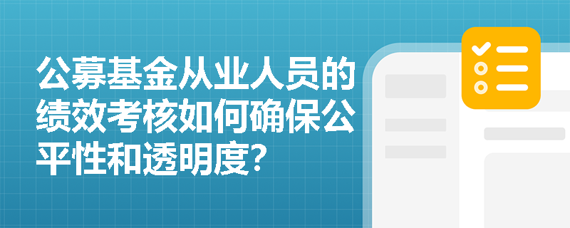 公募基金从业人员的绩效考核如何确保公平性和透明度？