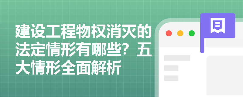 建设工程物权消灭的法定情形有哪些？五大情形全面解析