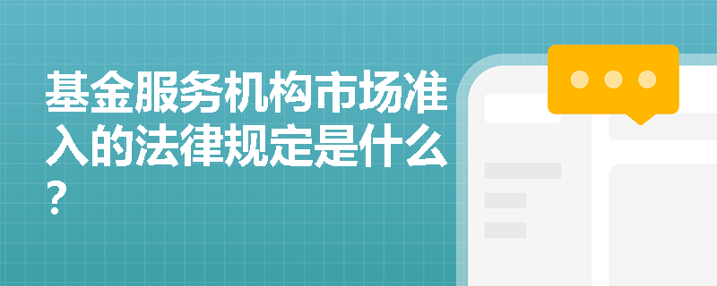 基金服务机构市场准入的法律规定是什么？