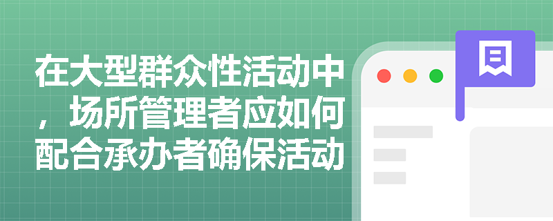 在大型群众性活动中，场所管理者应如何配合承办者确保活动安全？
