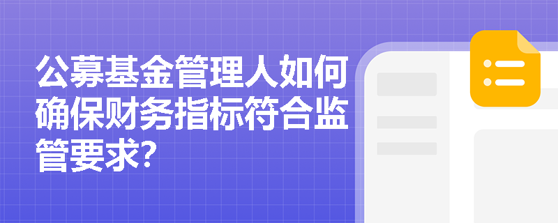公募基金管理人如何确保财务指标符合监管要求？