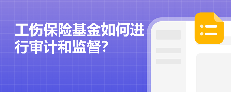 工伤保险基金如何进行审计和监督？