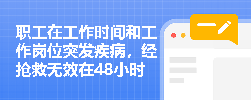 职工在工作时间和工作岗位突发疾病，经抢救无效在48小时后死亡是否可以视同工伤？