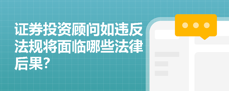 证券投资顾问如违反法规将面临哪些法律后果？