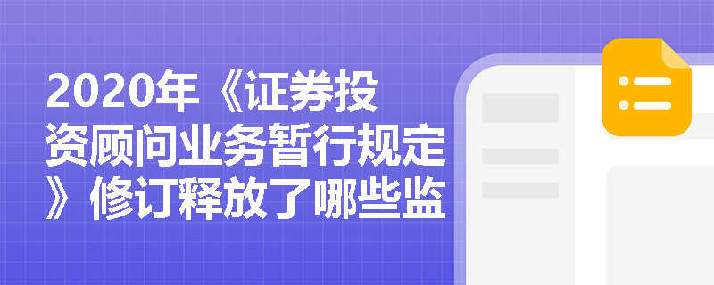 2020年《证券投资顾问业务暂行规定》修订释放了哪些监管新信号？