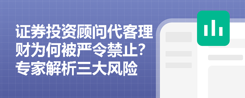 证券投资顾问代客理财为何被严令禁止?专家解析三大风险 证券投资顾问代客理财为何被严令禁止?专家解析三大风险