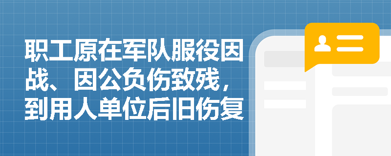 职工原在军队服役因战、因公负伤致残，到用人单位后旧伤复发是否可以视同工伤？