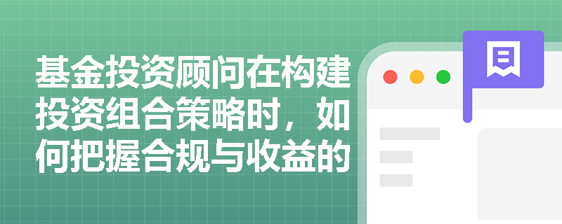 基金投资顾问在构建投资组合策略时，如何把握合规与收益的平衡？
