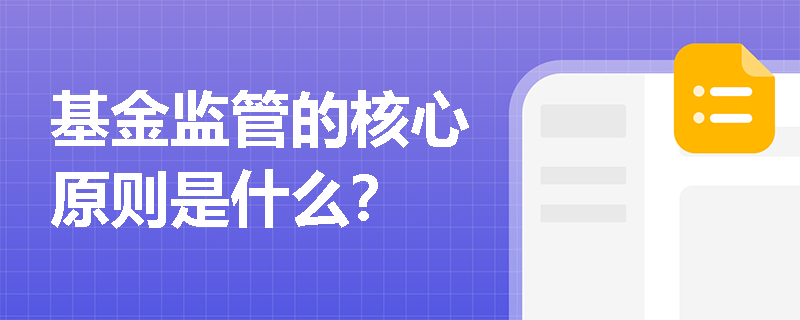 基金监管的核心原则是什么? 基金监管的核心原则是什么?