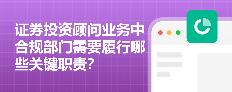 证券投资顾问业务中合规部门需要履行哪些关键职责？