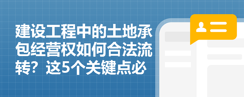 建设工程中的土地承包经营权如何合法流转？这5个关键点必须掌握