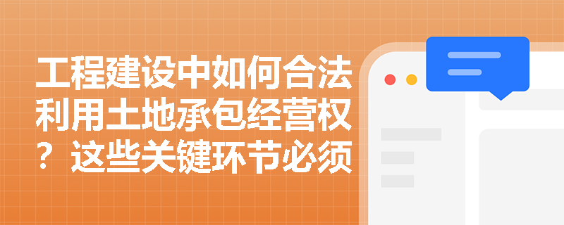 工程建设中如何合法利用土地承包经营权？这些关键环节必须把握