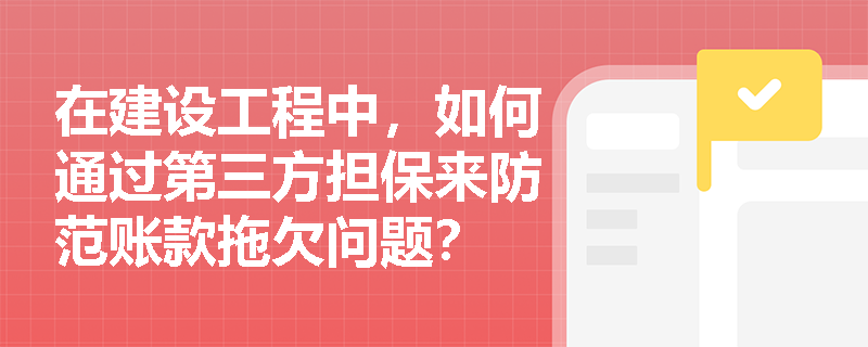 在建设工程中，如何通过第三方担保来防范账款拖欠问题？