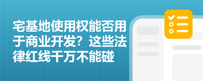 宅基地使用权能否用于商业开发？这些法律红线千万不能碰