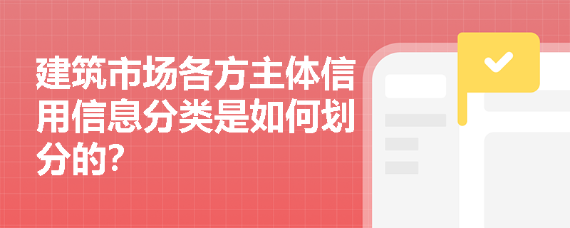建筑市场各方主体信用信息分类是如何划分的？