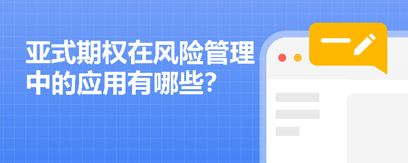 亚式期权在风险管理中的应用有哪些? 亚式期权在风险管理中的应用有哪些?