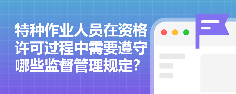 特种作业人员在资格许可过程中需要遵守哪些监督管理规定？