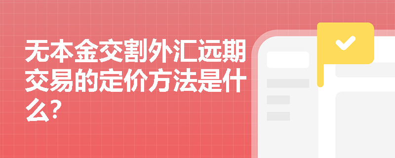 无本金交割外汇远期交易的定价方法是什么? 无本金交割外汇远期交易的定价方法是什么?