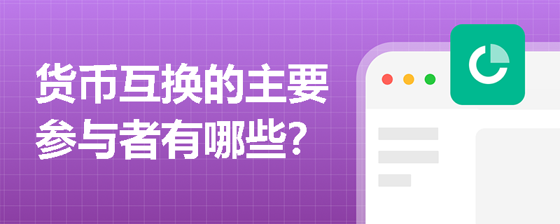 货币互换的主要参与者有哪些? 货币互换的主要参与者有哪些?
