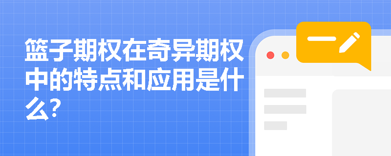 篮子期权在奇异期权中的特点和应用是什么? 篮子期权在奇异期权中的特点和应用是什么?