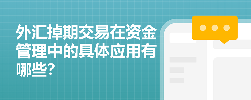 外汇掉期交易在资金管理中的具体应用有哪些? 外汇掉期交易在资金管理中的具体应用有哪些?