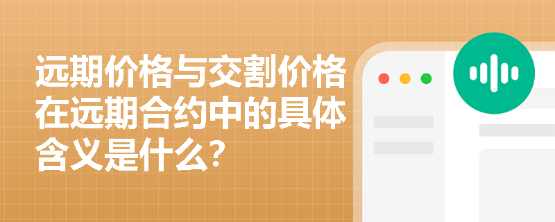远期价格与交割价格在远期合约中的具体含义是什么？