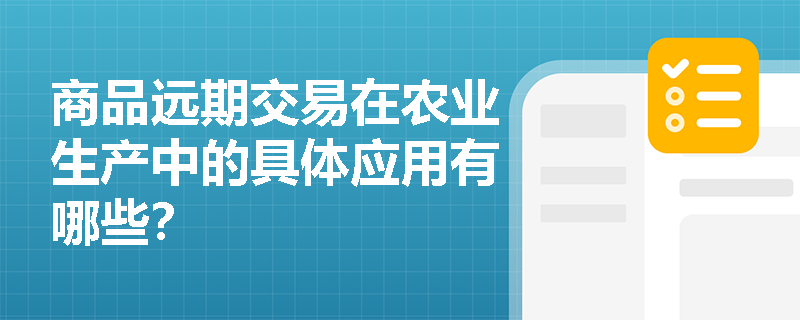 商品远期交易在农业生产中的具体应用有哪些？