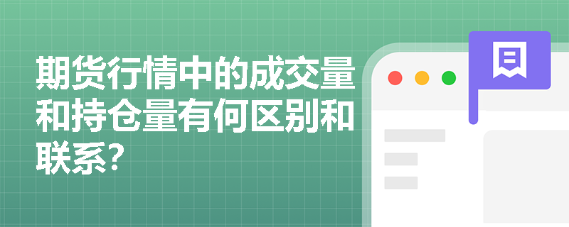 期货行情中的成交量和持仓量有何区别和联系? 期货行情中的成交量和持仓量有何区别和联系?