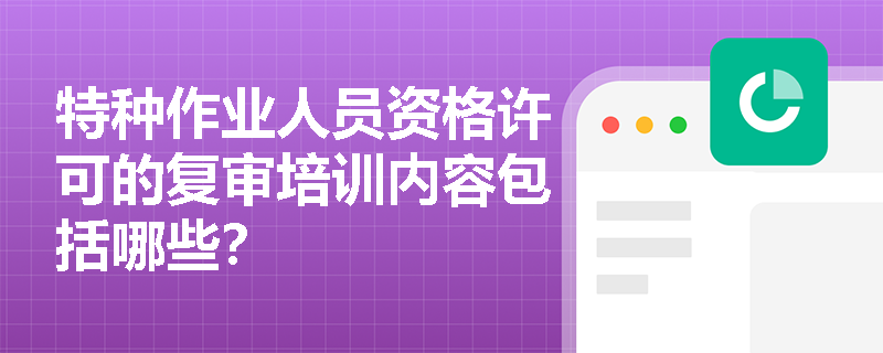 特种作业人员资格许可的复审培训内容包括哪些？