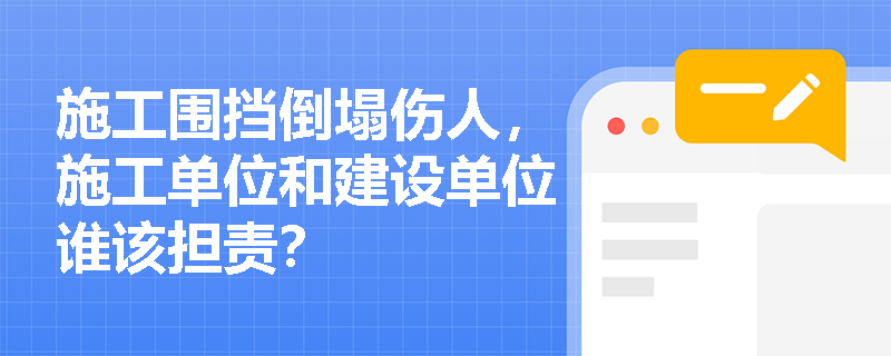 施工围挡倒塌伤人，施工单位和建设单位谁该担责？