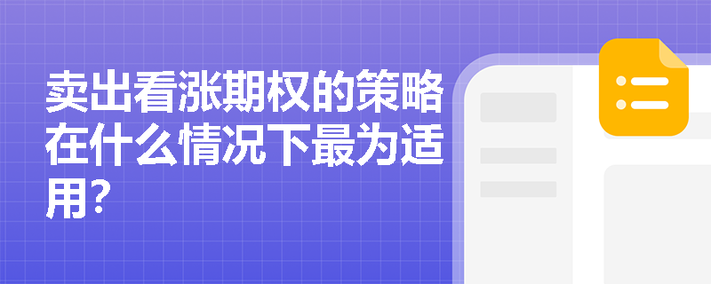 卖出看涨期权的策略在什么情况下最为适用? 卖出看涨期权的策略在什么情况下最为适用?