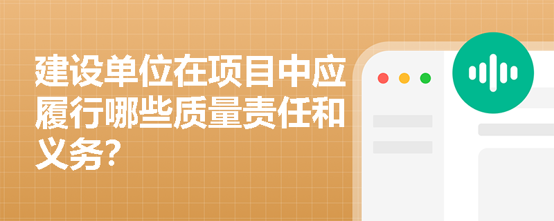 建设单位在项目中应履行哪些质量责任和义务？