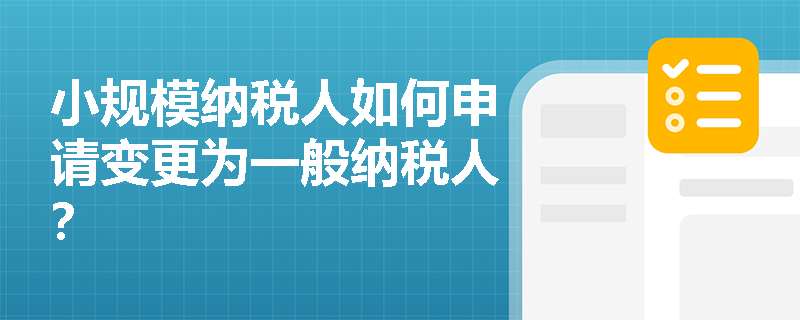 小规模纳税人如何申请变更为一般纳税人？