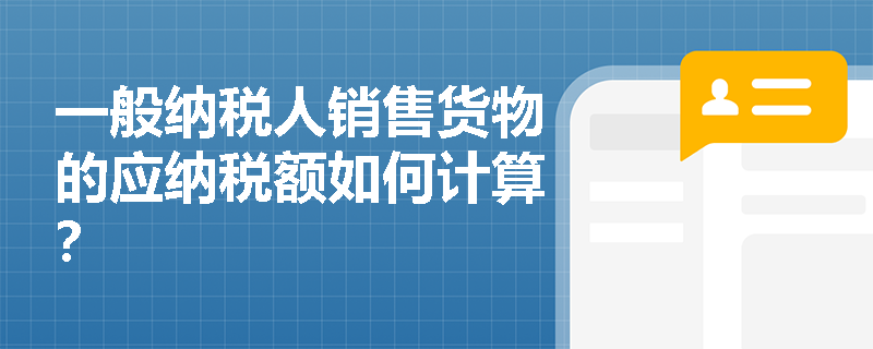 一般纳税人销售货物的应纳税额如何计算？