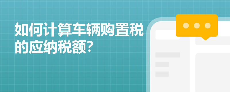如何计算车辆购置税的应纳税额？