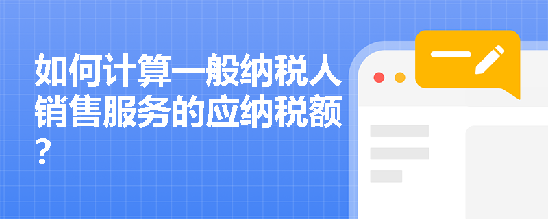 如何计算一般纳税人销售服务的应纳税额？