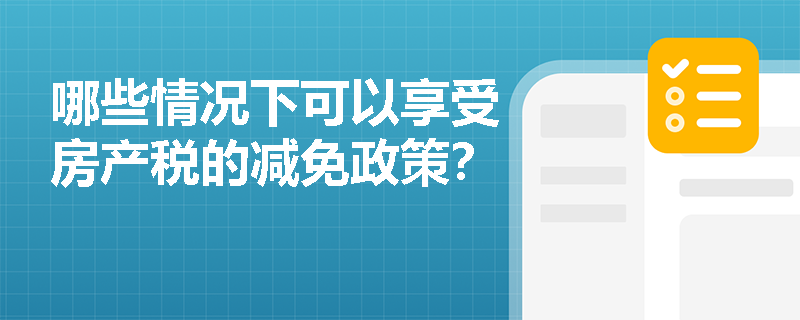 哪些情况下可以享受房产税的减免政策？