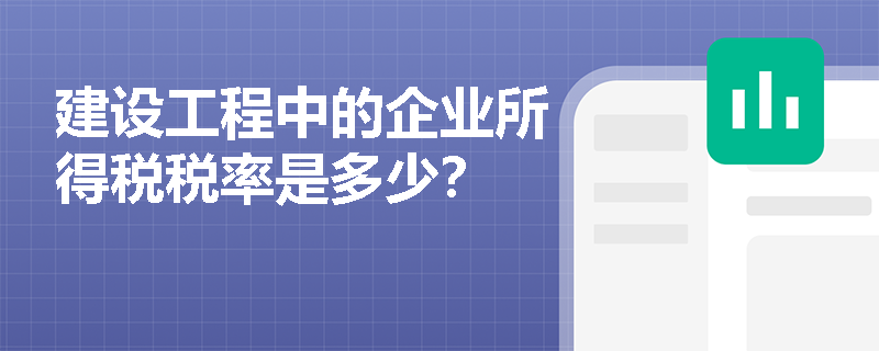 建设工程中的企业所得税税率是多少？