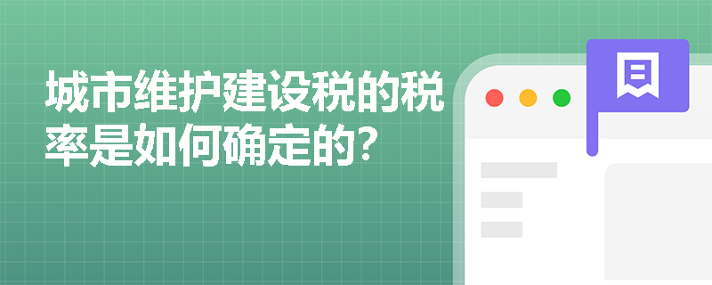 城市维护建设税的税率是如何确定的？