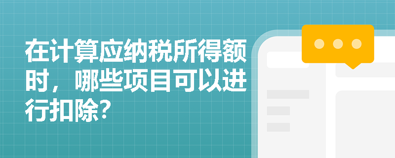 在计算应纳税所得额时，哪些项目可以进行扣除？