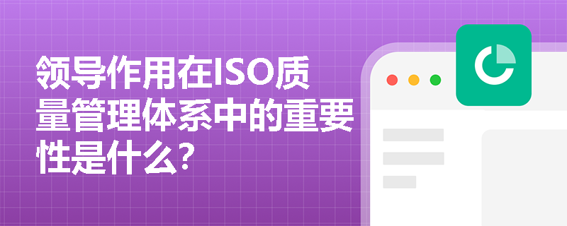 领导作用在ISO质量管理体系中的重要性是什么？