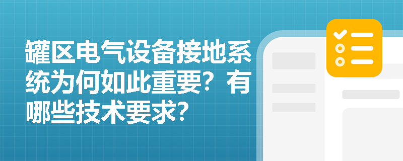 罐区电气设备接地系统为何如此重要？有哪些技术要求？