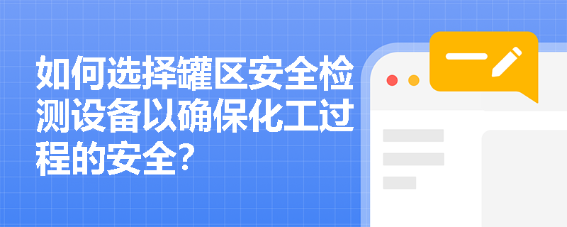 如何选择罐区安全检测设备以确保化工过程的安全？